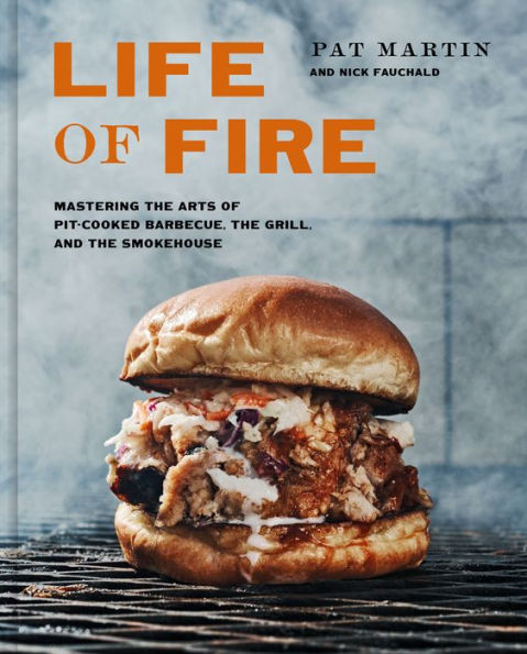 Life of Fire: Mastering the Arts Pit-Cooked Barbecue, Grill, and Smokehouse: A Cookbook