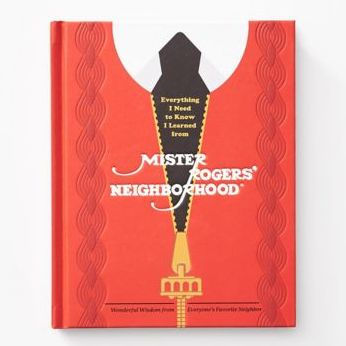 Everything I Need to Know I Learned from Mister Rogers' Neighborhood: Wonderful Wisdom from Everyone's Favorite Neighbor