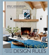 Title: The New Design Rules: How to Decorate and Renovate, from Start to Finish: An Interior Design Book, Author: Emily Henderson