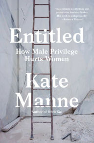 Free kobo ebook downloads Entitled: How Male Privilege Hurts Women (English Edition) by Kate Manne 9781984826558