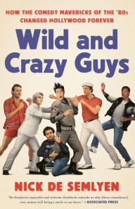Title: Wild and Crazy Guys: How the Comedy Mavericks of the '80s Changed Hollywood Forever, Author: Nick de Semlyen