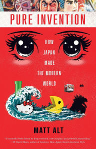 Pure Invention: How Japan Made the Modern World by Matt Alt