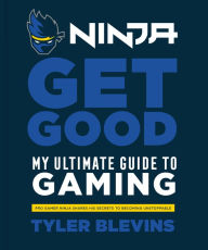 Free downloadable audio books mp3 format Ninja: Get Good: My Ultimate Guide to Gaming by Tyler "Ninja" Blevins FB2 in English 9781984826756