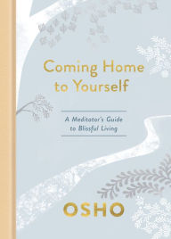 Textbooks free online download Coming Home to Yourself: A Meditator's Guide to Blissful Living ePub PDF RTF 9781984826817 (English Edition) by Osho