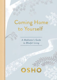 Title: Coming Home to Yourself: A Meditator's Guide to Blissful Living, Author: Osho