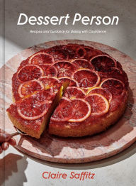 Title: Dessert Person: Recipes and Guidance for Baking with Confidence: A Baking Book, Author: Claire Saffitz