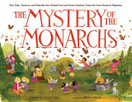 Title: The Mystery of the Monarchs: How Kids, Teachers, and Butterfly Fans Helped Fred and Norah Urquhart Track the Great Monarch Migration, Author: Barb Rosenstock