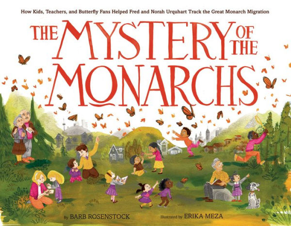 the Mystery of Monarchs: How Kids, Teachers, and Butterfly Fans Helped Fred Norah Urquhart Track Great Monarch Migration