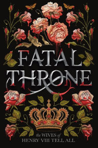 Title: Fatal Throne: The Wives of Henry VIII Tell All, Author: M. T. Anderson