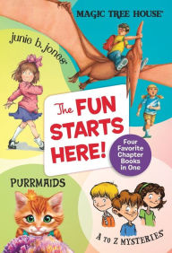 Title: The Fun Starts Here!: Four Favorite Chapter Books in One: Junie B. Jones, Magic Tree House, Purrmaids, and A to Z Mysteries, Author: Mary Pope Osborne