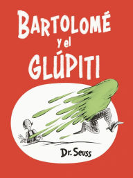Title: Bartolomé y el glúpiti (Bartholomew and the Oobleck Spanish Edition), Author: Dr. Seuss