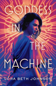 Title: Goddess in the Machine, Author: Lora Beth Johnson