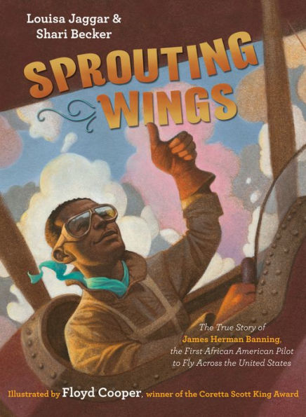 Sprouting Wings: The True Story of James Herman Banning, the First African American Pilot to Fly Across the United States