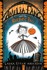 Title: Amelia Fang and the Barbaric Ball, Author: Laura Ellen Anderson