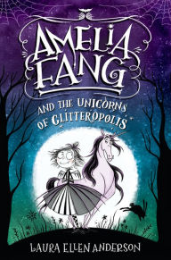 Title: Amelia Fang and the Unicorns of Glitteropolis, Author: Laura Ellen Anderson