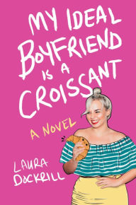 Title: My Ideal Boyfriend Is a Croissant, Author: Laura Dockrill