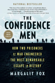 Title: The Confidence Men: How Two Prisoners of War Engineered the Most Remarkable Escape in History, Author: Margalit  Fox