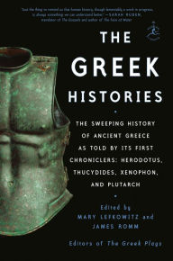 Title: The Greek Histories: The Sweeping History of Ancient Greece as Told by Its First Chroniclers: Herodotus, Thucydides, Xenophon, and Plutarch, Author: Mary Lefkowitz