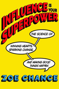 Free download pdf e book Influence Is Your Superpower: The Science of Winning Hearts, Sparking Change, and Making Good Things Happen 9781984854339 FB2 PDB by 