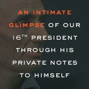 Lincoln in Private: What His Most Personal Reflections Tell Us About Our Greatest President
