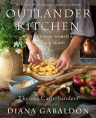 Best seller audio books free download Outlander Kitchen: To the New World and Back Again: The Second Official Outlander Companion Cookbook 9781984855152 by Theresa Carle-Sanders, Diana Gabaldon in English
