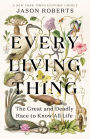 Every Living Thing: The Great and Deadly Race to Know All Life (Pulitzer Prize Winner)
