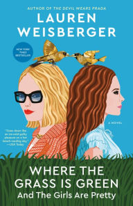 Title: Where the Grass Is Green and the Girls Are Pretty: A Novel, Author: Lauren Weisberger