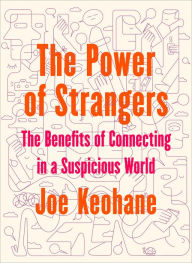 Read books online free download The Power of Strangers: The Benefits of Connecting in a Suspicious World by Joe Keohane 9781984855770 (English Edition)