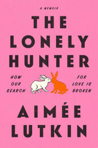 Free pdf format ebooks download The Lonely Hunter: How Our Search for Love Is Broken: A Memoir by  in English DJVU PDF 9781984855886