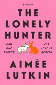 Free downloadble ebooks The Lonely Hunter: How Our Search for Love Is Broken: A Memoir by  in English DJVU CHM 9781984855886