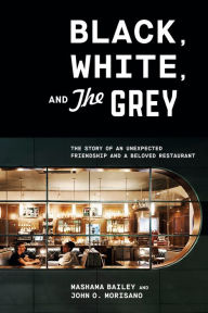 Title: Black, White, and The Grey: The Story of an Unexpected Friendship and a Beloved Restaurant, Author: Mashama Bailey