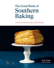 Title: The Good Book of Southern Baking: A Revival of Biscuits, Cakes, and Cornbread, Author: Kelly Fields