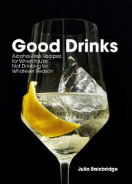 It ebooks downloads Good Drinks: Alcohol-Free Recipes for When You're Not Drinking for Whatever Reason 9781984856340 DJVU ePub