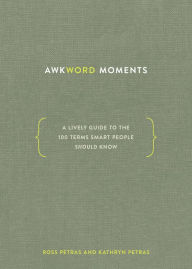 Title: Awkword Moments: A Lively Guide to the 100 Terms Smart People Should Know, Author: Ross Petras