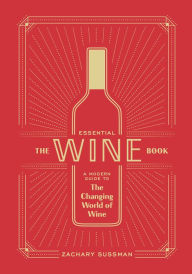 Title: The Essential Wine Book: A Modern Guide to the Changing World of Wine, Author: Zachary Sussman