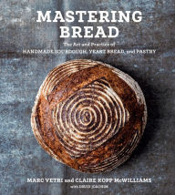 Title: Mastering Bread: The Art and Practice of Handmade Sourdough, Yeast Bread, and Pastry [A Baking Book], Author: Marc Vetri