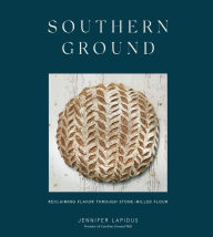 Title: Southern Ground: Reclaiming Flavor Through Stone-Milled Flour [A Baking Book], Author: Jennifer Lapidus