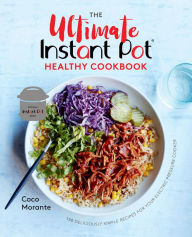 Title: The Ultimate Instant Pot Healthy Cookbook: 150 Deliciously Simple Recipes for Your Electric Pressure Cooker, Author: Coco Morante