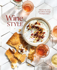 Title: Wine Style: Discover the Wines You Will Love Through 50 Simple Recipes, Author: Kate Leahy