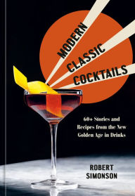 Free download ebooks links Modern Classic Cocktails: 60+ Stories and Recipes from the New Golden Age in Drinks (English literature) by Robert Simonson  9781984857767