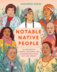 Title: Notable Native People: 50 Indigenous Leaders, Dreamers, and Changemakers from Past and Present, Author: Adrienne Keene