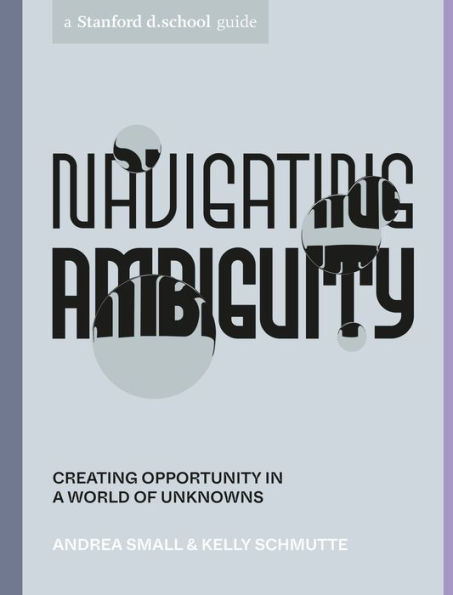 Navigating Ambiguity: Creating Opportunity a World of Unknowns