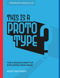 Free ebook download scribd This Is a Prototype: The Curious Craft of Exploring New Ideas (English literature) DJVU CHM iBook by Scott Witthoft, Stanford d.school, Scott Witthoft, Stanford d.school