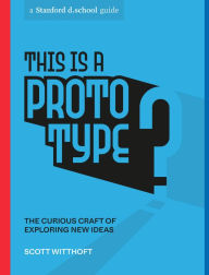 Title: This Is a Prototype: The Curious Craft of Exploring New Ideas, Author: Scott Witthoft