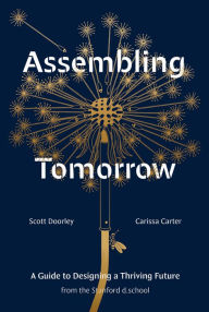 Free online books to download and read Assembling Tomorrow: A Guide to Designing a Thriving Future from the Stanford d.school 9781984858184 by Scott Doorley, Carissa Carter, Stanford d.school, Armando Veve in English