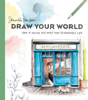 Draw Your World How To Sketch And Paint Your Remarkable Life By Samantha Dion Baker Paperback Barnes Noble