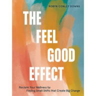 Electronics textbooks for free download The Feel Good Effect: Reclaim Your Wellness by Finding Small Shifts that Create Big Change 9781984858245 FB2 RTF iBook (English Edition)