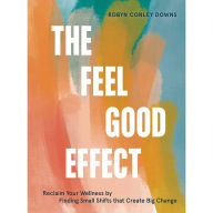 Joomla free book download The Feel Good Effect: Reclaim Your Wellness by Finding Small Shifts that Create Big Change MOBI CHM PDB 9781984858245 (English literature)