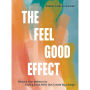 The Feel Good Effect: Reclaim Your Wellness by Finding Small Shifts that Create Big Change