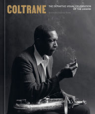 Title: Coltrane: The Definitive Visual Celebration of the Legend, Author: Ravi Coltrane